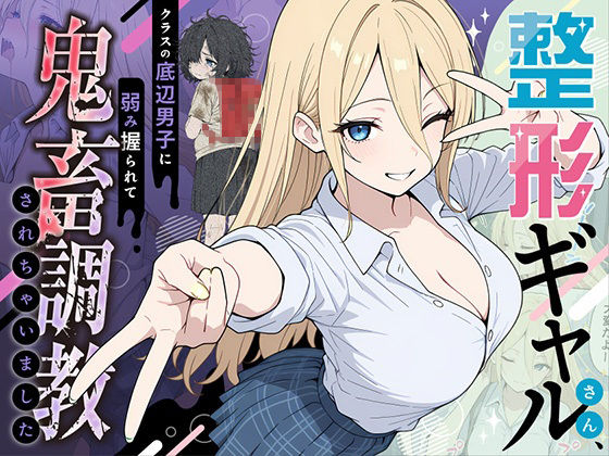 整形ギャルさん、クラスの底辺男子に弱み握られて鬼畜調教されちゃいました【ももまろ】